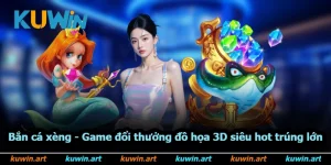 Bắn Cá Xèng - Game Đổi Thưởng Đồ Họa 3D Siêu Hot Trúng Lớn