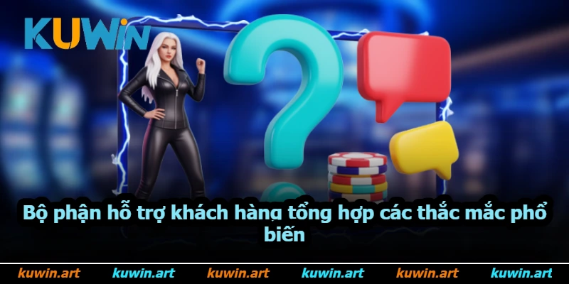 Bộ phận hỗ trợ khách hàng tổng hợp các thắc mắc phổ biến