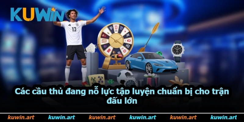 Các cầu thủ đang nỗ lực tập luyện chuẩn bị cho trận đấu lớn