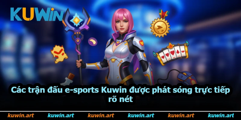 Các trận đấu e-sports Kuwin được phát sóng trực tiếp rõ nét