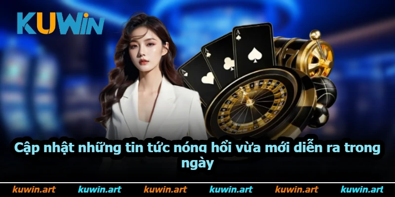 Cập nhật những tin tức nóng hổi vừa mới diễn ra trong ngày