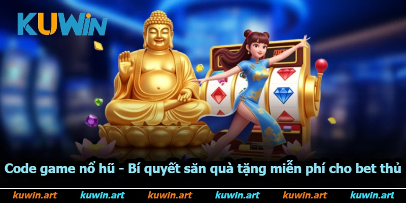 Code Game Nổ Hũ - Bí Quyết Săn Quà Tặng Miễn Phí Cho Bet Thủ