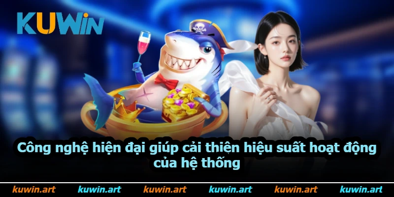 Công nghệ hiện đại giúp cải thiện hiệu suất hoạt động của hệ thống