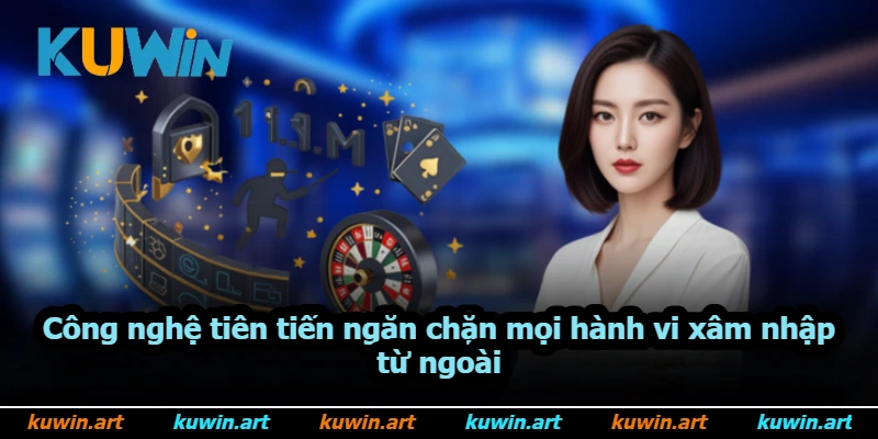 Công nghệ tiên tiến ngăn chặn mọi hành vi xâm nhập từ ngoài