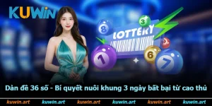 Dàn Đề 36 Số - Bí Quyết Nuôi Khung 3 Ngày Bất Bại Từ Cao Thủ