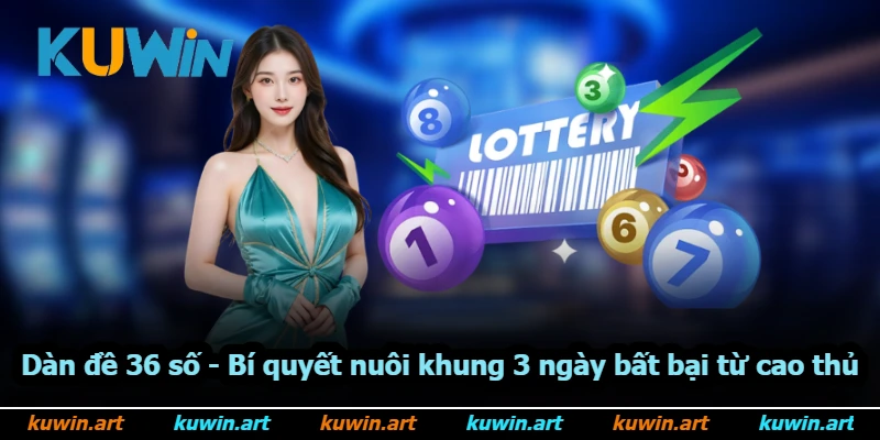 Dàn Đề 36 Số - Bí Quyết Nuôi Khung 3 Ngày Bất Bại Từ Cao Thủ