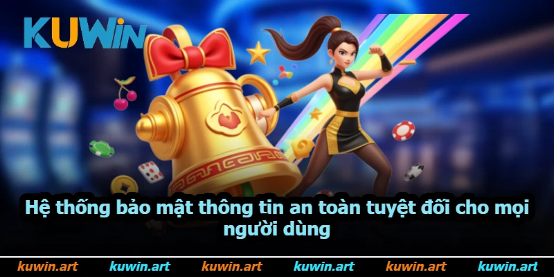 Hệ thống bảo mật thông tin an toàn tuyệt đối cho mọi người dùng