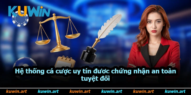 Hệ thống cá cược uy tín được chứng nhận an toàn tuyệt đối