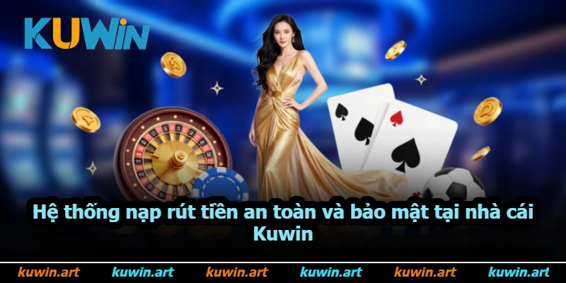 Hệ thống nạp rút tiền an toàn và bảo mật tại nhà cái Kuwin