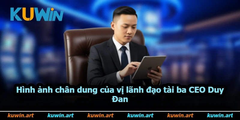 Hình ảnh chân dung của vị lãnh đạo tài ba CEO Duy Đan Hình ảnh chân dung của vị lãnh đạo tài ba CEO Duy Đan