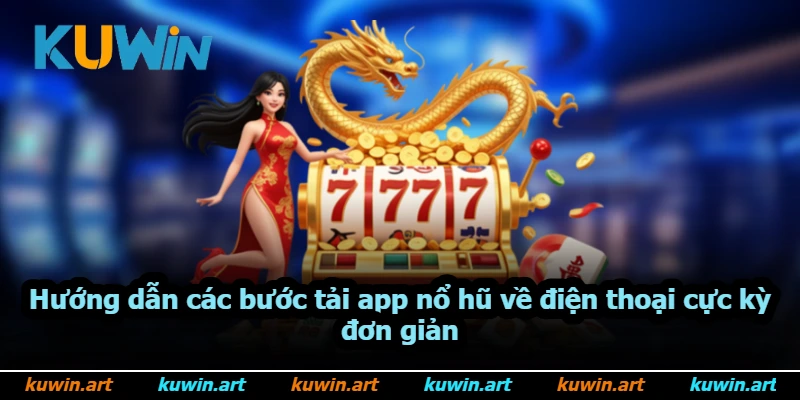 Hướng dẫn các bước tải app nổ hũ về điện thoại cực kỳ đơn giản