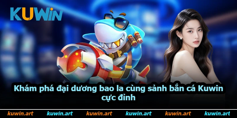 Khám phá đại dương bao la cùng sảnh bắn cá Kuwin cực đỉnh Khám phá đại dương bao la cùng sảnh bắn cá Kuwin cực đỉnh