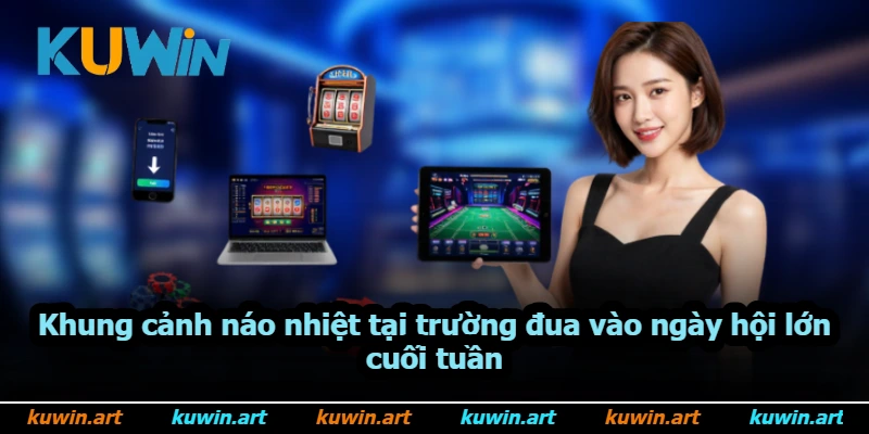 Khung cảnh náo nhiệt tại trường đua vào ngày hội lớn cuối tuần