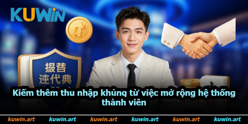 Kiếm thêm thu nhập khủng từ việc mở rộng hệ thống thành viên
