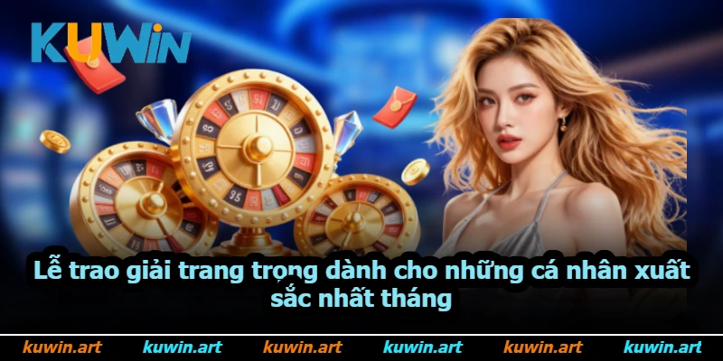 Lễ trao giải trang trọng dành cho những cá nhân xuất sắc nhất tháng