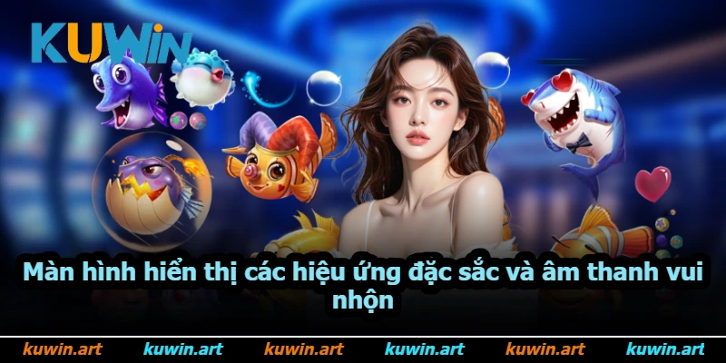 Màn hình hiển thị các hiệu ứng đặc sắc và âm thanh vui nhộn