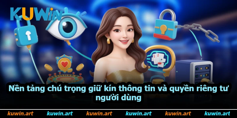 Nền tảng chú trọng giữ kín thông tin và quyền riêng tư người dùng