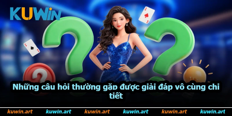 Những câu hỏi thường gặp được giải đáp vô cùng chi tiết
