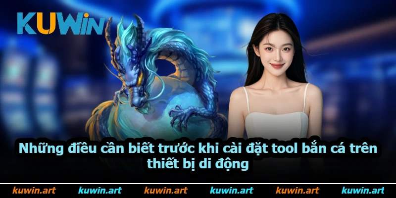 Những điều cần biết trước khi cài đặt tool bắn cá trên thiết bị di động