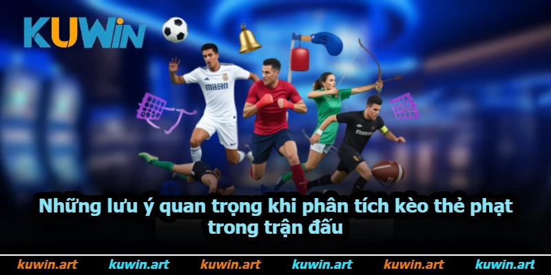 Những lưu ý quan trọng khi phân tích kèo thẻ phạt trong trận đấu