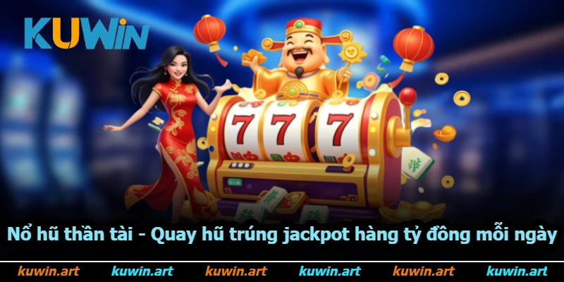Nổ Hũ Thần Tài - Quay Hũ Trúng Jackpot Hàng Tỷ Đồng Mỗi Ngày