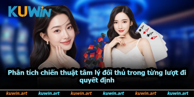 Phân tích chiến thuật tâm lý đối thủ trong từng lượt đi quyết định
