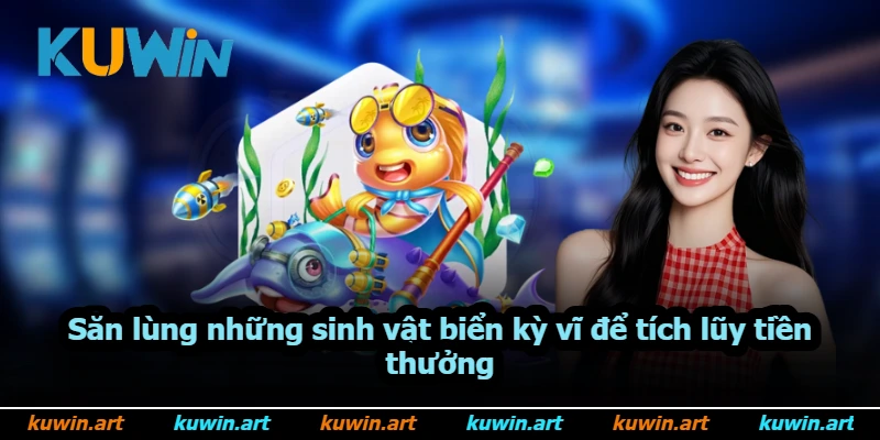 Săn lùng những sinh vật biển kỳ vĩ để tích lũy tiền thưởng Săn lùng những sinh vật biển kỳ vĩ để tích lũy tiền thưởng