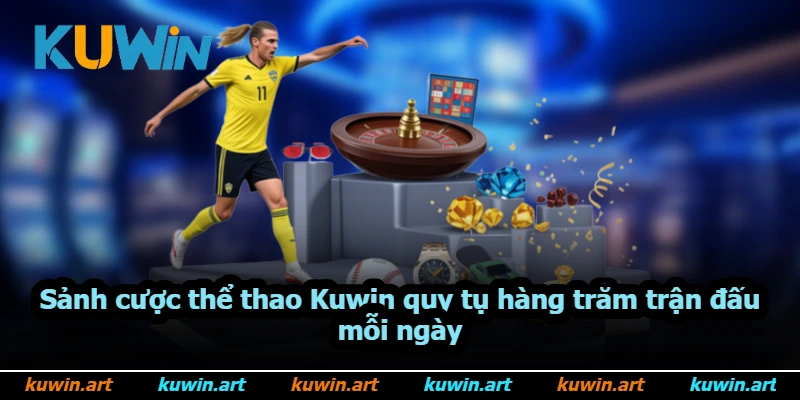 Sảnh cược thể thao Kuwin quy tụ hàng trăm trận đấu mỗi ngày