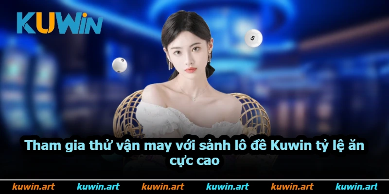 Tham gia thử vận may với sảnh lô đề Kuwin tỷ lệ ăn cực cao Tham gia thử vận may với sảnh lô đề Kuwin tỷ lệ ăn cực cao