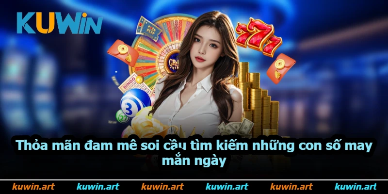 Thỏa mãn đam mê soi cầu tìm kiếm những con số may mắn ngày Thỏa mãn đam mê soi cầu tìm kiếm những con số may mắn ngày