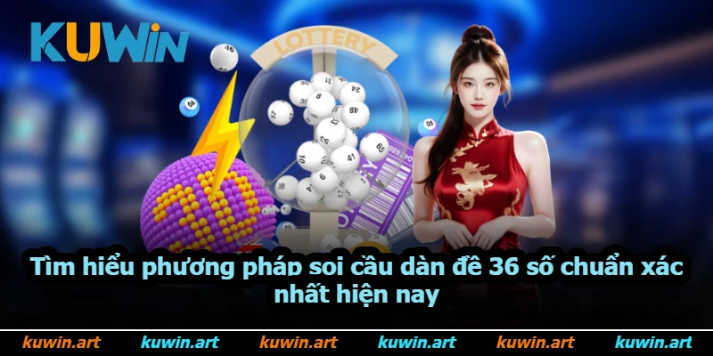 Tìm hiểu phương pháp soi cầu dàn đề 36 số chuẩn xác nhất hiện nay
