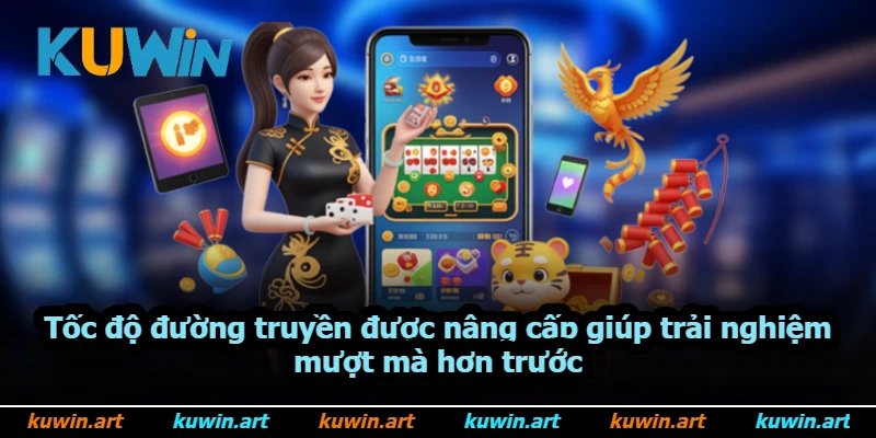 Tốc độ đường truyền được nâng cấp giúp trải nghiệm mượt mà hơn trước