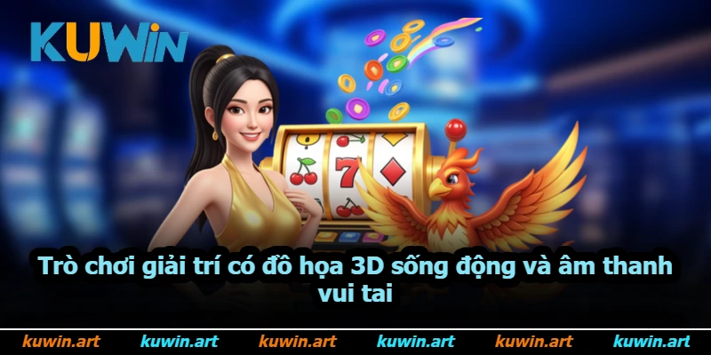 Trò chơi giải trí có đồ họa 3D sống động và âm thanh vui tai